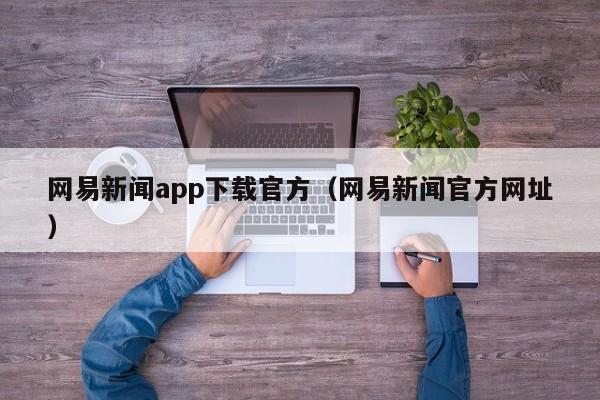 网易新闻app下载官方(网易新闻官方网址)