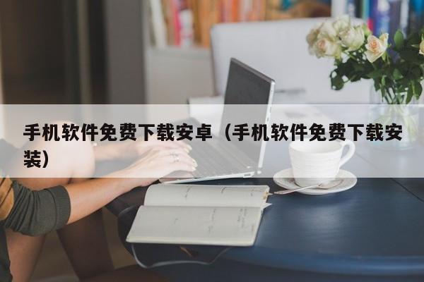 手机软件免费下载安卓(手机软件免费下载安装)