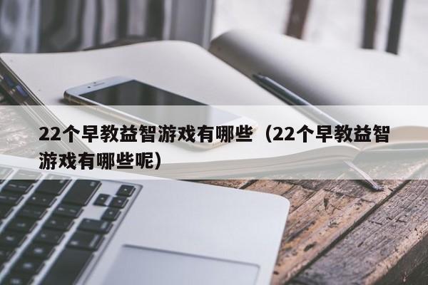 22个早教益智游戏有哪些（22个早教益智游戏有哪些呢）
