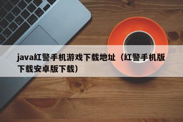 java红警手机游戏下载地址（红警手机版下载安卓版下载）