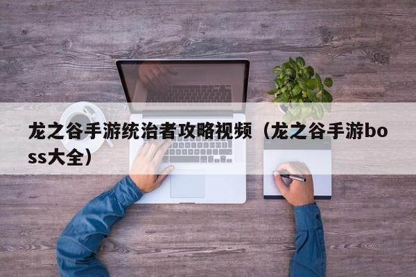 龙之谷手游统治者攻略视频(龙之谷手游boss大全)