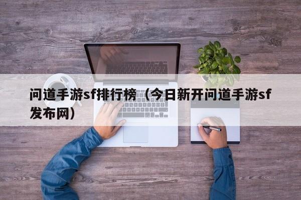 问道手游sf排行榜（今日新开问道手游sf发布网）