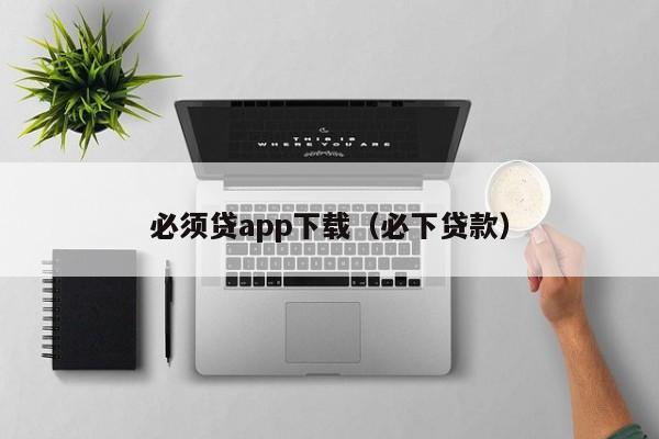 必须贷app下载（必下贷款）