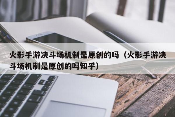 火影手游决斗场机制是原创的吗（火影手游决斗场机制是原创的吗知乎）
