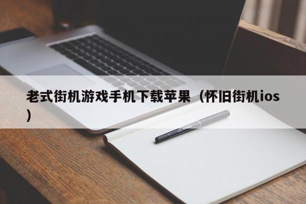 老式街机游戏手机下载苹果(怀旧街机ios)