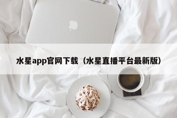 水星app官网下载(水星直播平台最新版)