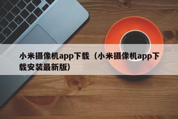 小米摄像机app下载(小米摄像机app下载安装最新版)