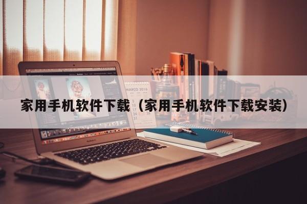 家用手机软件下载(家用手机软件下载安装)