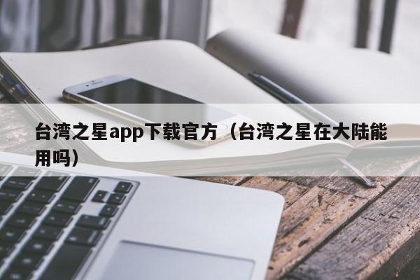 台湾之星app下载官方(台湾之星在大陆能用吗)