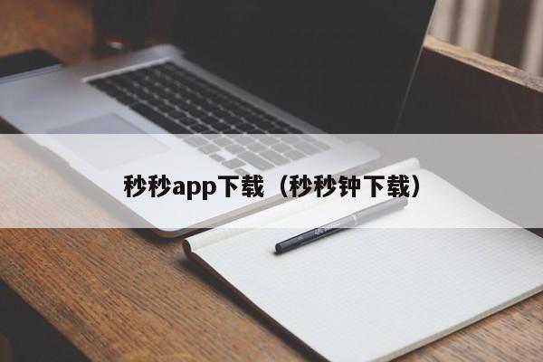 秒秒app下载(秒秒钟下载)