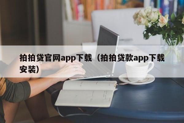拍拍贷官网app下载(拍拍贷款app下载安装)