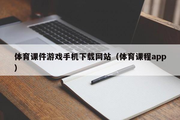 体育课件游戏手机下载网站(体育课程app)