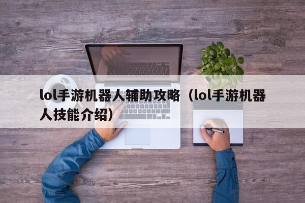 lol手游机器人辅助攻略(lol手游机器人技能介绍)