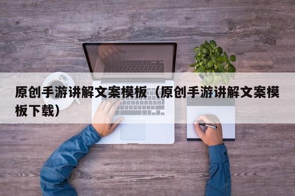 原创手游讲解文案模板（原创手游讲解文案模板下载）
