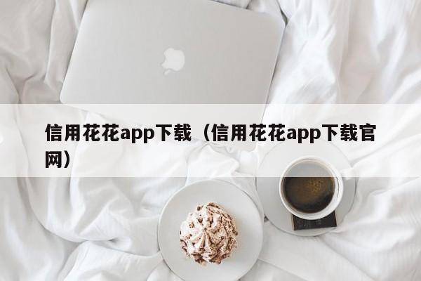 信用花花app下载（信用花花app下载官网）