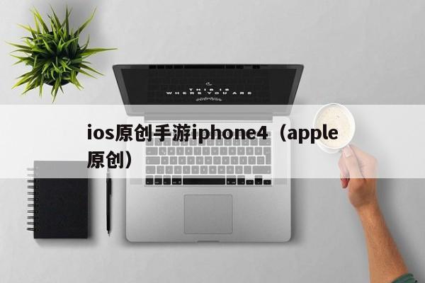 ios原创手游iphone4（apple原创）