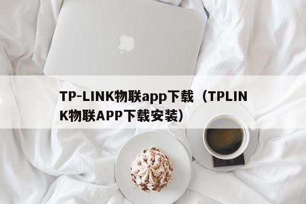 TP-LINK物联app下载(TPLINK物联APP下载安装)