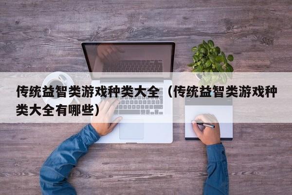 传统益智类游戏种类大全(传统益智类游戏种类大全有哪些)