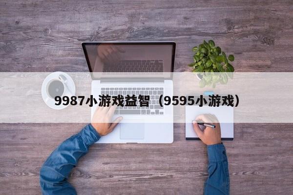 9987小游戏益智(9595小游戏)