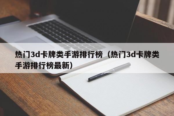热门3d卡牌类手游排行榜（热门3d卡牌类手游排行榜最新）