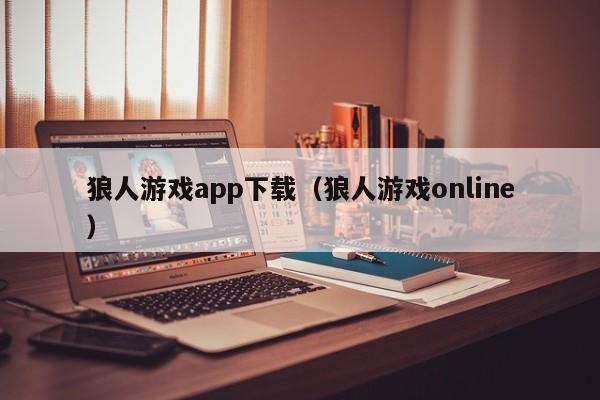 狼人游戏app下载(狼人游戏online)