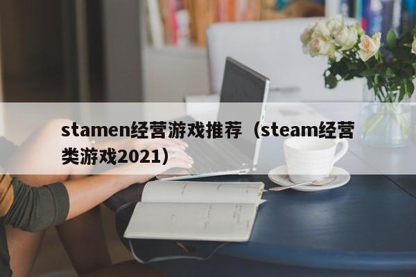 stamen经营游戏推荐（steam经营类游戏2021）