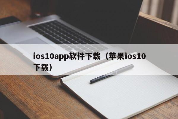 ios10app软件下载(苹果ios10下载)