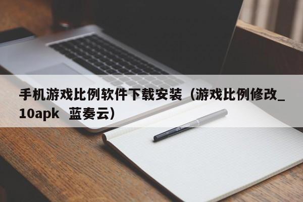手机游戏比例软件下载安装(游戏比例修改_10apk 蓝奏云)