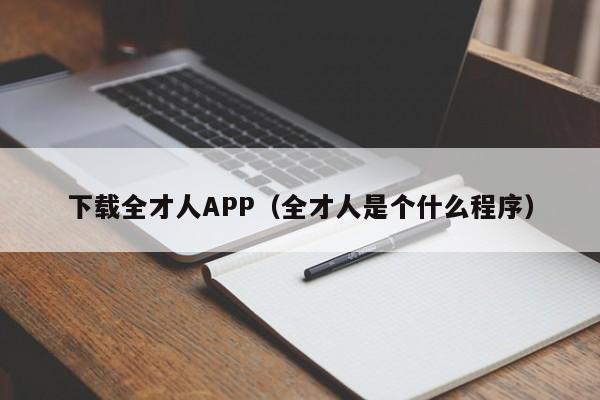 下载全才人APP（全才人是个什么程序）