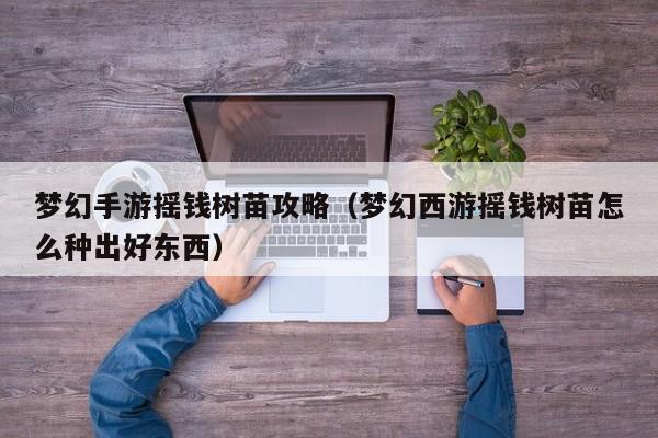 梦幻手游摇钱树苗攻略(梦幻西游摇钱树苗怎么种出好东西)