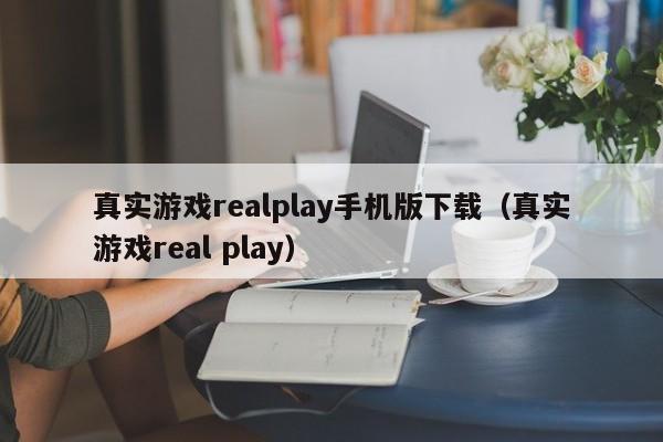 真实游戏realplay手机版下载(真实游戏real play)