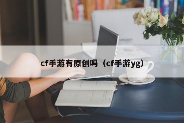 cf手游有原创吗（cf手游yg）