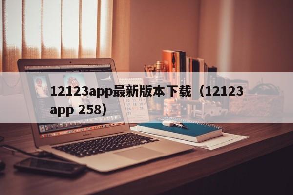 12123app最新版本下载(12123app 258)