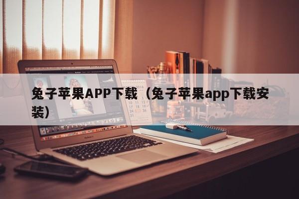 兔子苹果APP下载（兔子苹果app下载安装）