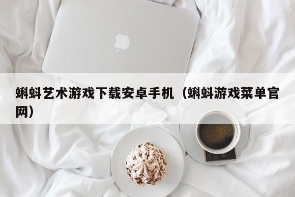 蝌蚪艺术游戏下载安卓手机(蝌蚪游戏菜单官网)