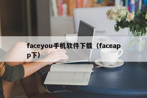 faceyou手机软件下载(faceapp下)