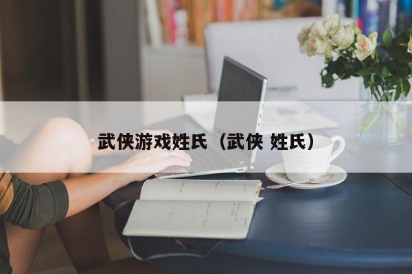 武侠游戏姓氏（武侠 姓氏）