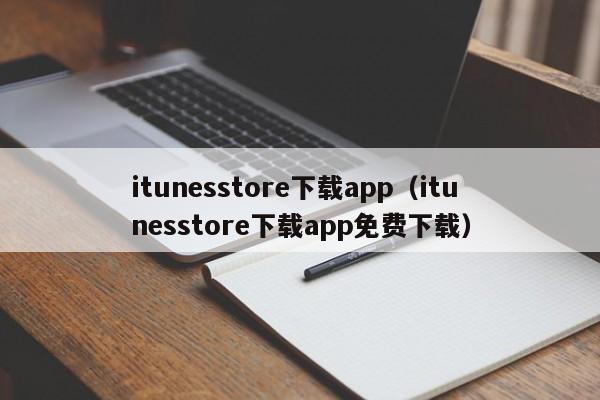 itunesstore下载app(itunesstore下载app免费下载)