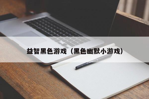 益智黑色游戏（黑色幽默小游戏）