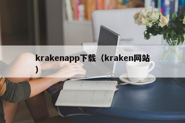 krakenapp下载（kraken网站）