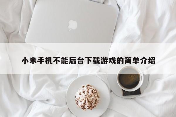 小米手机不能后台下载游戏的简单介绍