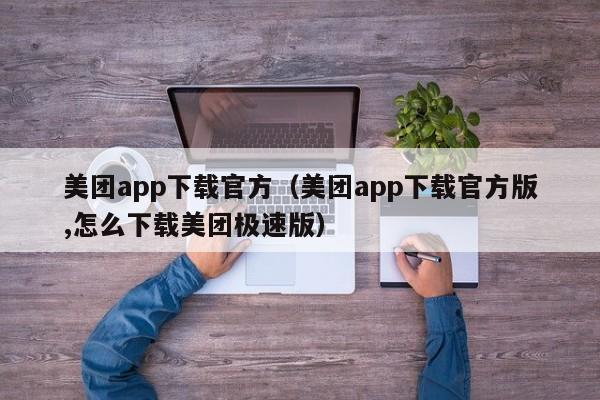 美团app下载官方(美团app下载官方版,怎么下载美团极速版)