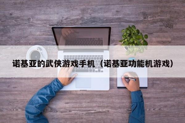诺基亚的武侠游戏手机（诺基亚功能机游戏）