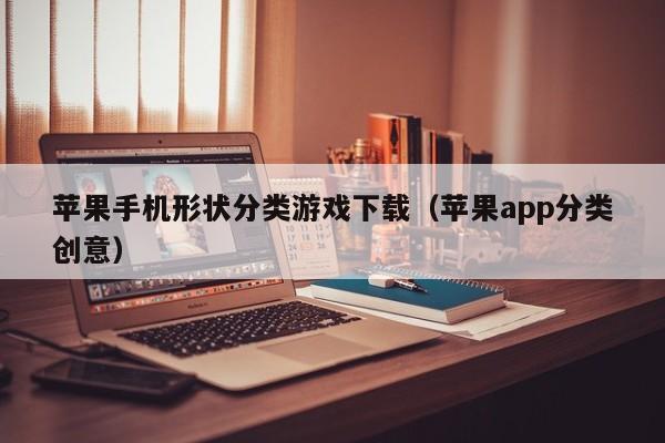苹果手机形状分类游戏下载（苹果app分类创意）