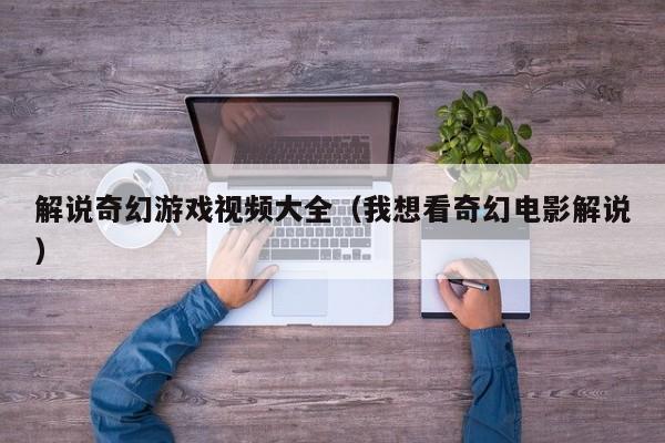 解说奇幻游戏视频大全（我想看奇幻电影解说）