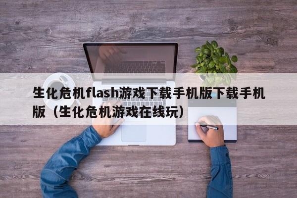 生化危机flash游戏下载手机版下载手机版(生化危机游戏在线玩)