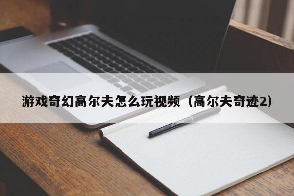游戏奇幻高尔夫怎么玩视频（高尔夫奇迹2）