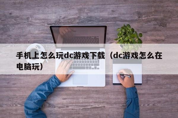 手机上怎么玩dc游戏下载（dc游戏怎么在电脑玩）