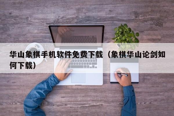 华山象棋手机软件免费下载(象棋华山论剑如何下载)