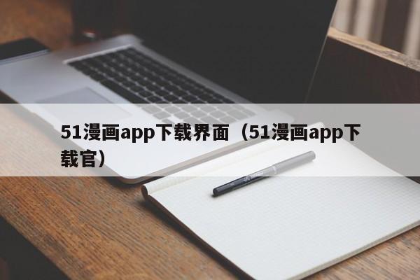 51漫画app下载界面(51漫画app下载官)